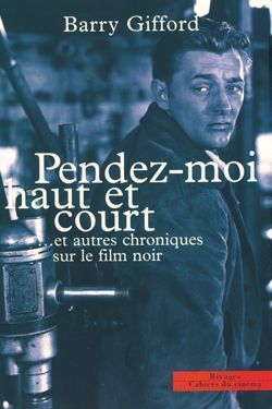 Pendez-moi haut et court et autres chroniques sur le film noir