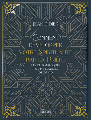 Comment développer votre spiritualité par la prière - Les clés magiques des 150 psaumes de David