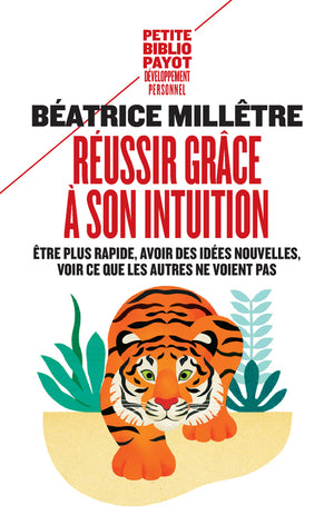 Réussir grâce à son intuition: Être plus rapide, avoir des idées nouvelles, voir ce que les autres ne voient pas