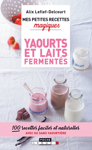 Mes petites recettes magiques - Yaourts et laits fermentés