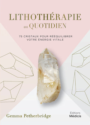 Lithothérapie au quotidien - 75 cristaux pour rééquilibrer votre énergie vitale