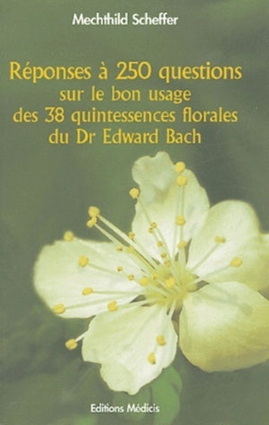 Reponses a 250 questions sur le bon usage des 38 quintessences florales du Dr Edward Bach