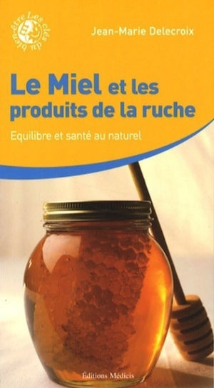 Le miel et les produits de la ruche - Equilibre et santé au naturel