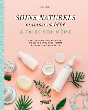 Soins naturels pour mamans et bébés: À faire soi-même