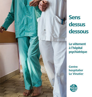 Sens dessus dessous: Le vêtement a l'hôpital psychiatrique - Centre hospitalier Le Vinatier