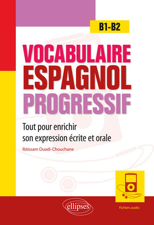 Vocabulaire espagnol progressif. Tout pour enrichir son expression écrite et orale en espagnol. B1-B2 (avec fichiers audio)