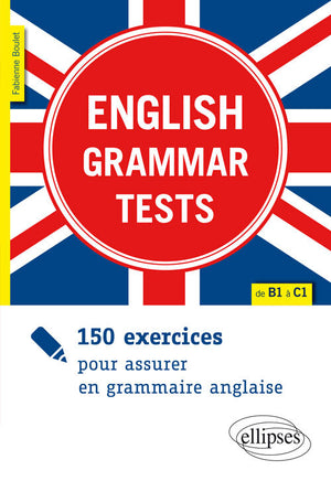 English Grammar Tests. 150 exercices pour assurer en grammaire anglaise. [De B1 à C1]