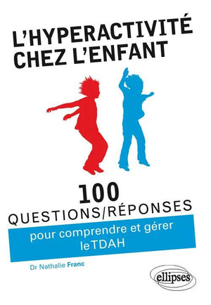 100 questions/réponses pour comprendre et gérer l'hyperactivité chez l'enfant (TDAH)