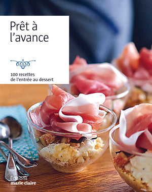 Prêt à l'avance: 100 recettes de l'entrée au dessert