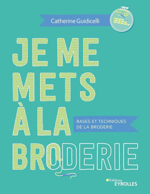 Je me mets à la broderie: Bases et techniques de la broderie