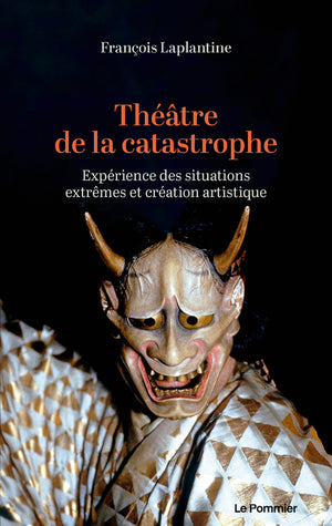 Théâtre de la catastrophe: Expérience des situations extrêmes et création artistique