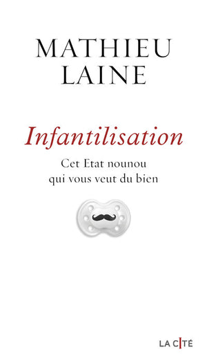 Infantilisation: Cet État-nounou qui vous veut du bien