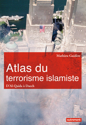 Atlas du terrorisme islamiste: D'Al-Qaida à l'État islamique