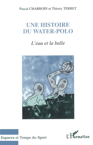 L'eau et la balle: Une Histoire du Water-Polo