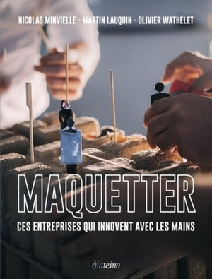 Maquetter - Ces entreprises qui innovent avec les mains