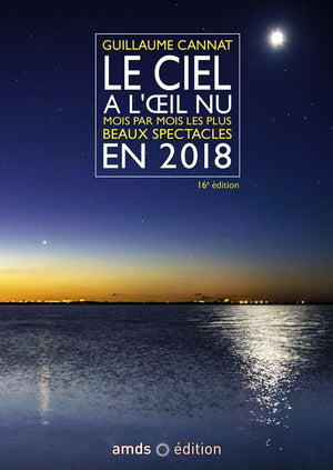 LE CIEL A L OEIL NU EN 2018 16E EDITION: MOIS PAR MOIS LES PLUS BEAUX SPECTACLES CETTE NOUVELLE EDITION REMPLACE LE 9782