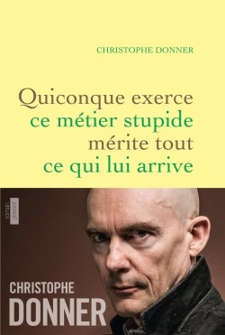 Quiconque exerce ce métier stupide mérite tout ...: roman