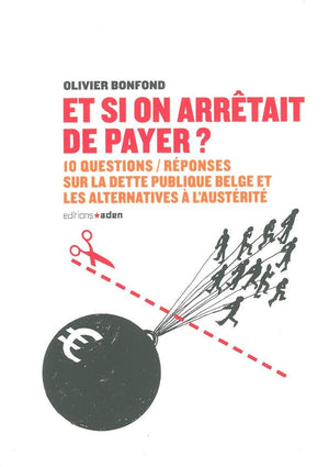 Et si on arrêtait de payer? 10 questions réponses sur la dette publique belge et les alternatives à l’austérité