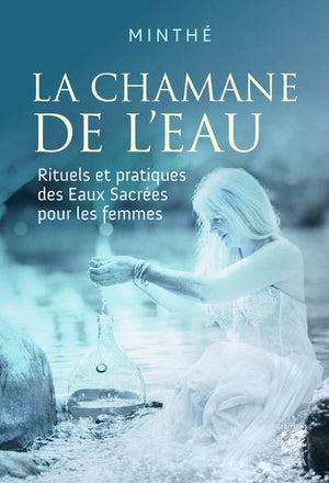 La chamane de l'eau - Rituels et pratiques des Eaux Sacrées pour les femmes