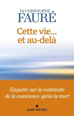 Cette vie... et au-delà: Enquête sur la continuité de la conscience après la mort