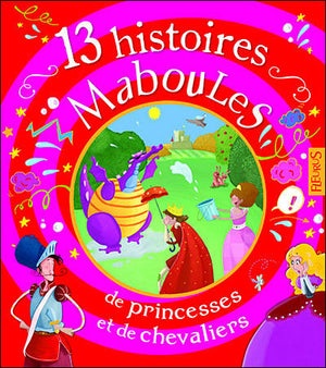 13 histoires maboules de princesses et de chevaliers