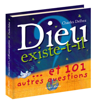 Dieu existe-t-il ?...et 101 autres questions