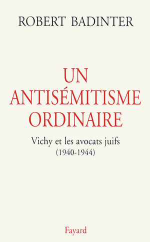 Un antisémitisme ordinaire. Vichy et les avocats juifs (1940-1944)