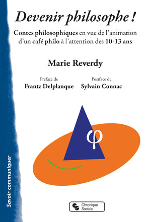 Devenir philosophe !: Contes philosophiques en vue de l'animation d'un café philo à l'attention des 10-13 ans