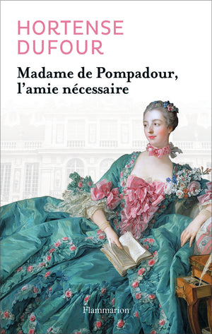 Madame de Pompadour, l'amie nécessaire