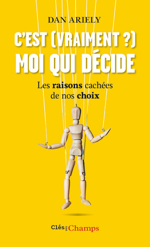 C'est (vraiment?) moi qui décide : Les raisons cachées de nos choix