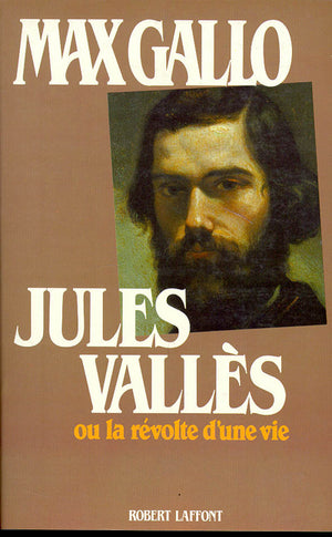 Jules Vallès ou la Révolte d'une vie