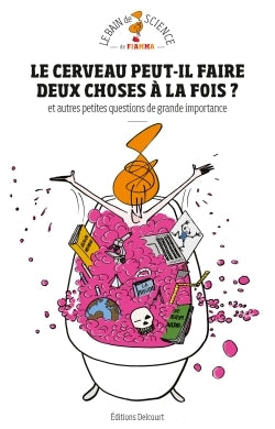 Le cerveau peut-il faire deux choses à la fois ? Et autres petites questions de grande importance