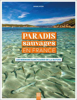 Paradis sauvages en France: Les derniers sanctuaires de la nature