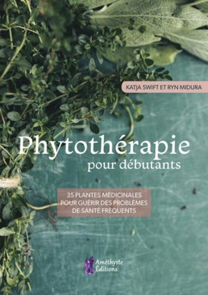 Phytothérapie pour débutants - 35 plantes médicinales pour guérir des problèmes de santé fréquents