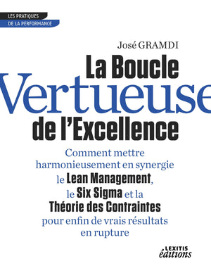 La Boucle Vertueuse de l'Excellence Comment mettre harmonieusement en synergie le Lean Management, le Six Sigma et la Théorie des Contraintes pour ... DE L'EXCELLENCE COMMENT METTRE HARMONIEU