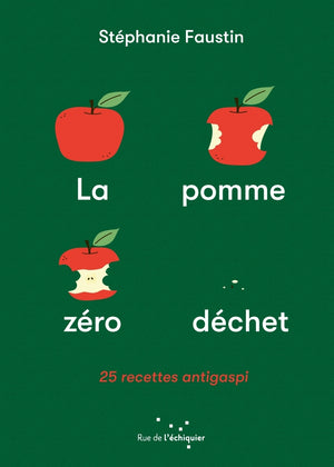 La Pomme zéro déchet: 25 recettes anti-gaspi