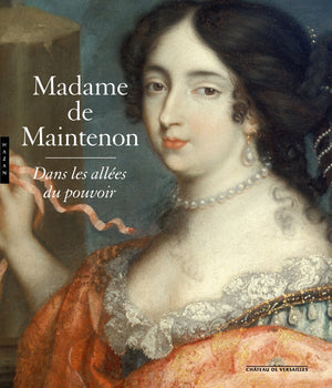 Madame de Maintenon, dans les allées du pouvoir