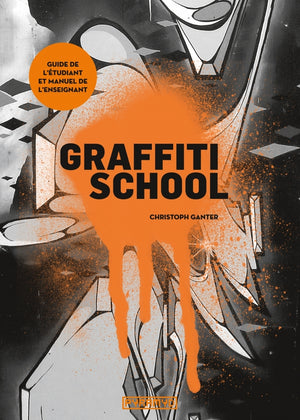 Graffiti school. Le guide de l'étudiant et manuel