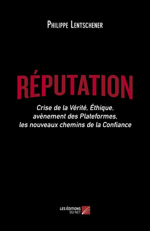 Réputation-Crise de la Vérité, Éthique, avènement des Plateformes, les nouveaux chemins de la Confiance