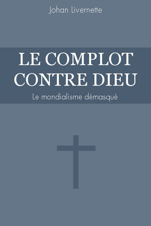 Le complot contre Dieu: Le mondialisme démasqué