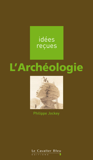 L'archéologie : idées reçues sur l'archéologie