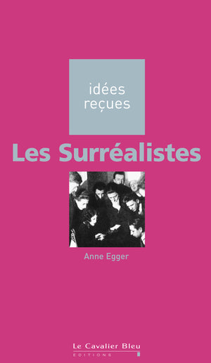 Les Surréalistes: idées reçues sur les surréalistes