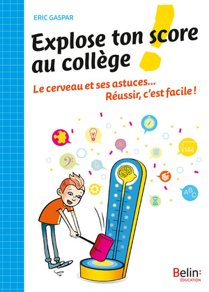 Explose ton score au collège! Le cerveau et ses astuces... Réussir, c est facile!