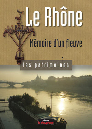 Le Rhône, mémoire d'un fleuve