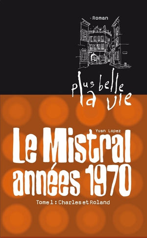 Plus belle la vie T1 - Mistral, années 70. Charles et Roland