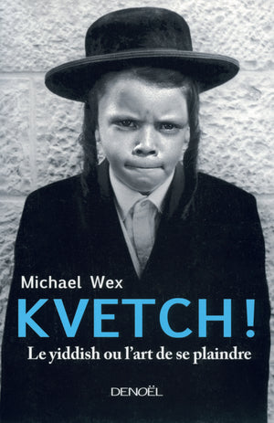 Kvetch !: Le yiddish ou L'art de se plaindre