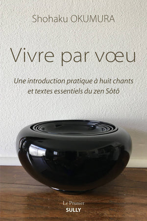 Vivre par voeu: Une introduction pratique à huit chants et textes essentiels du zen Sôtô