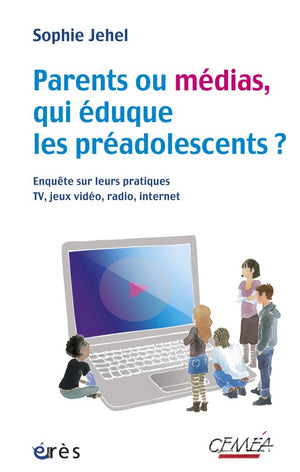 Parents ou médias, qui éduque les préadolescents ? Enquête sur leurs pratiques: TV, JEUX VIDEOS, RADIO, INTERNET