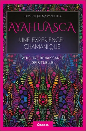 Ayahuasca - Une expérience chamanique - Vers une renaissance spirituelle