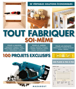 Tout fabriquer soi-même: 100 projets exclusifs